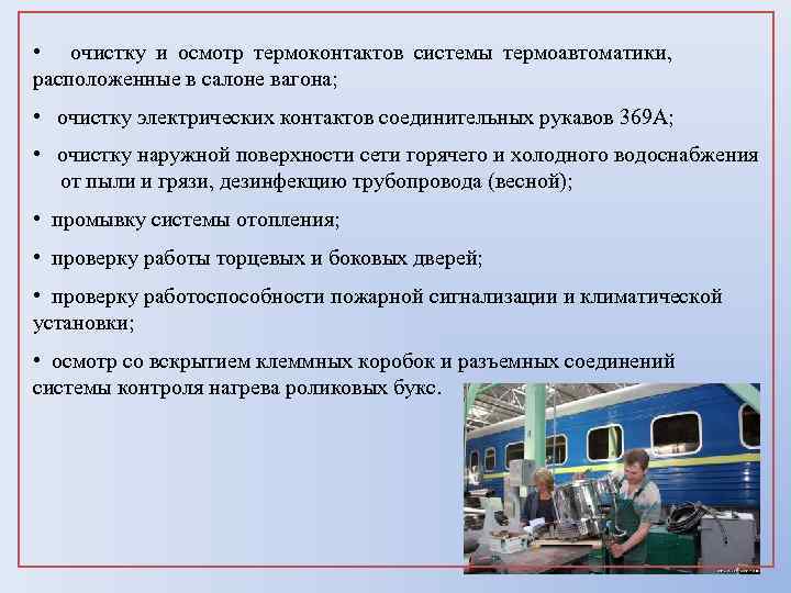  • очистку и осмотр термоконтактов системы термоавтоматики, расположенные в салоне вагона; • очистку