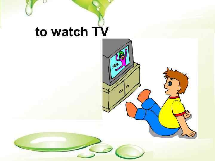 to watch TV 