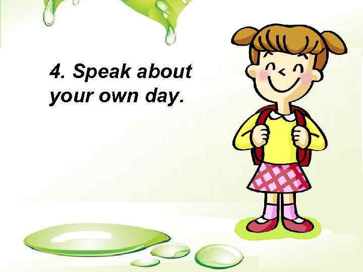 4. Speak about your own day. 