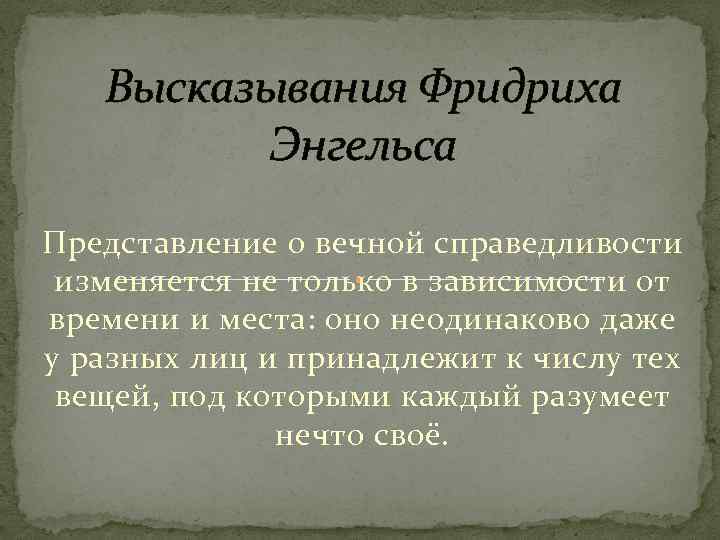 Высказывания Фридриха Энгельса Представление о вечной справедливости изменяется не только в зависимости от времени