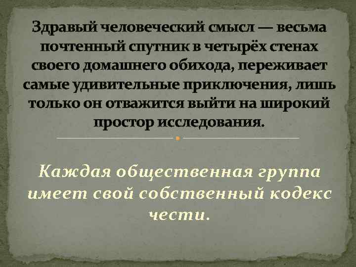 Здравый человеческий смысл — весьма почтенный спутник в четырёх стенах своего домашнего обихода, переживает