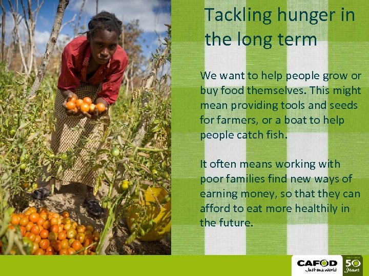 Tackling hunger in the long term We want to help people grow or buy