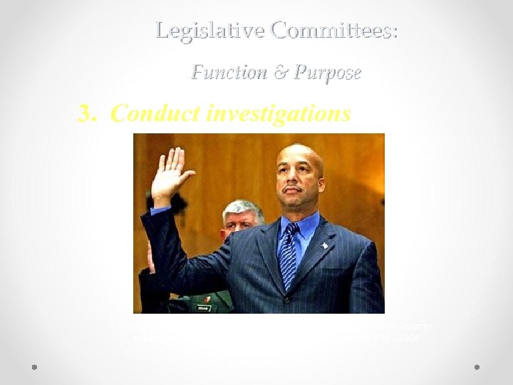Legislative Committees: Function & Purpose 3. Conduct investigations New Orleans Mayor Ray Nagin testified
