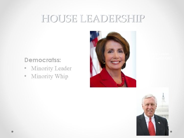 HOUSE LEADERSHIP Minority Leader Steny Hoyer(R-OH) Democratss: • Minority Leader • Minority Whip Steny