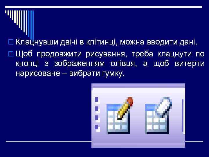 o Клацнувши двічі в клітинці, можна вводити дані. o Щоб продовжити рисування, треба клацнути