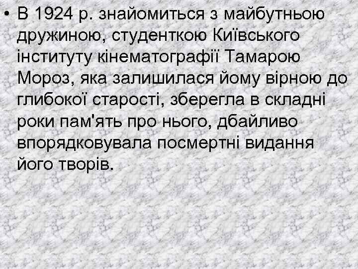  • В 1924 р. знайомиться з майбутньою дружиною, студенткою Київського інституту кінематографії Тамарою