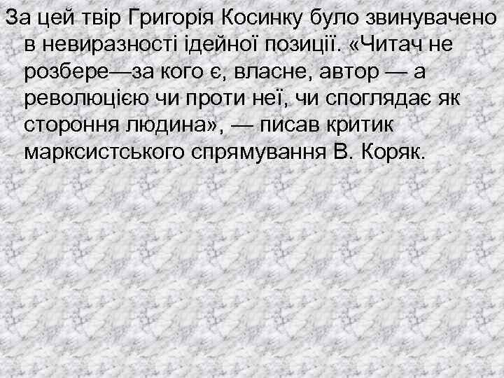 За цей твір Григорія Косинку було звинувачено в невиразності ідейної позиції. «Читач не розбере—за