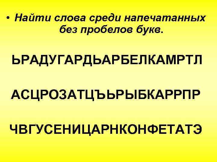  • Найти слова среди напечатанных без пробелов букв. ЬРАДУГАРДЬАРБЕЛКАМРТЛ АСЦРОЗАТЦЪЬРЫБКАРРПР ЧВГУСЕНИЦАРНКОНФЕТАТЭ 