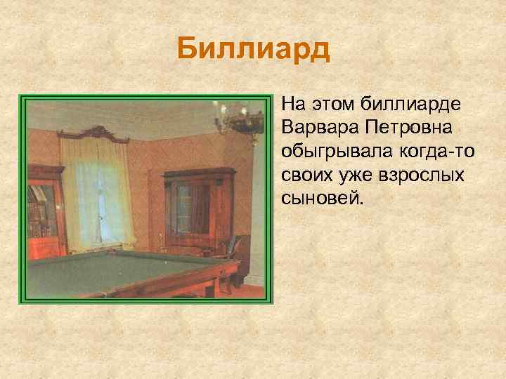 Биллиард • На этом биллиарде Варвара Петровна обыгрывала когда-то своих уже взрослых сыновей. 
