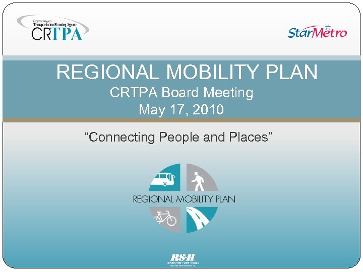 REGIONAL MOBILITY PLAN CRTPA Board Meeting May 17, 2010 “Connecting People and Places” 