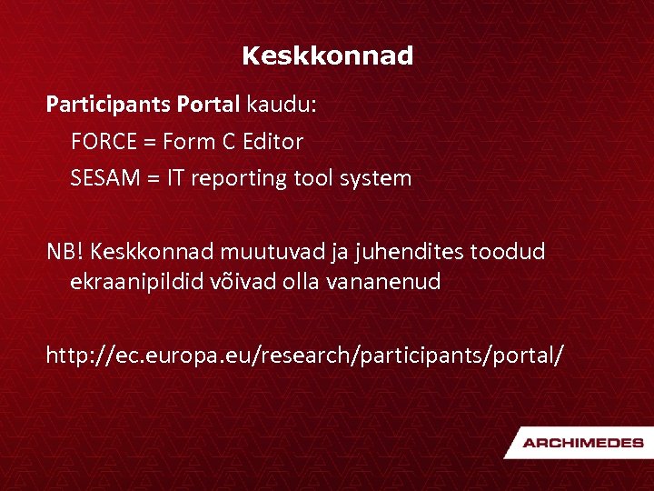 Keskkonnad Participants Portal kaudu: FORCE = Form C Editor SESAM = IT reporting tool