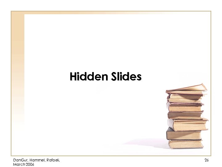 Hidden Slides Dan. Gur, Hammel, Rafaeli, March 2006 26 