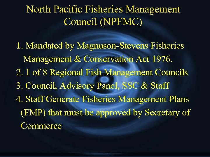 North Pacific Fisheries Management Council (NPFMC) 1. Mandated by Magnuson-Stevens Fisheries Management & Conservation