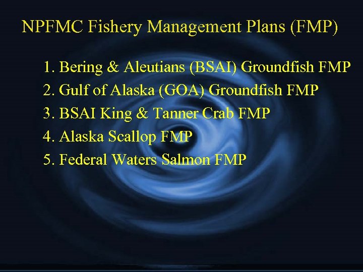 NPFMC Fishery Management Plans (FMP) 1. Bering & Aleutians (BSAI) Groundfish FMP 2. Gulf