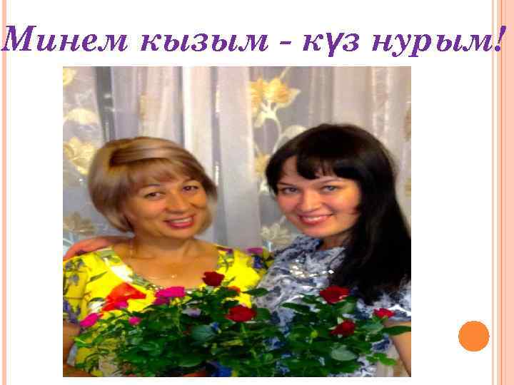 Минем кызым - күз нурым! 