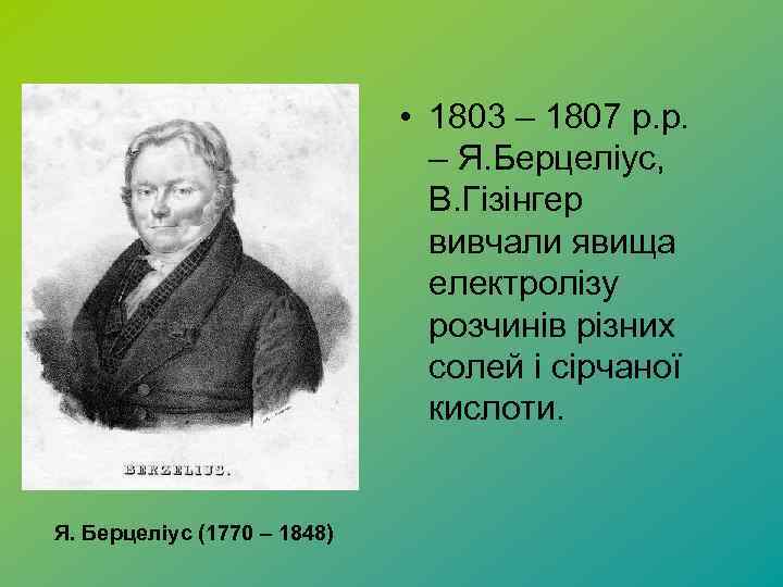  • 1803 – 1807 р. р. – Я. Берцеліус, В. Гізінгер вивчали явища