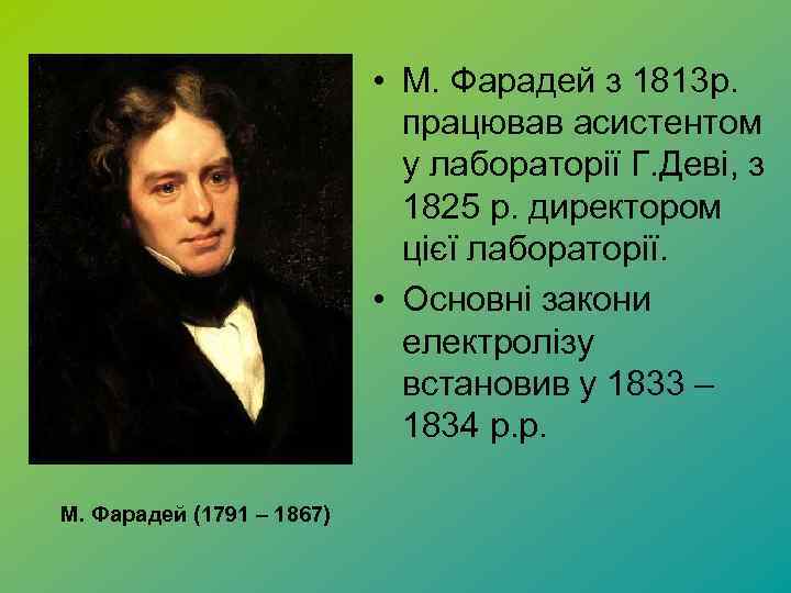  • М. Фарадей з 1813 р. працював асистентом у лабораторії Г. Деві, з