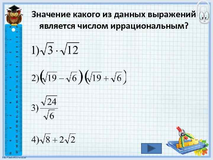 Значение какого из данных выражений является числом иррациональным? 