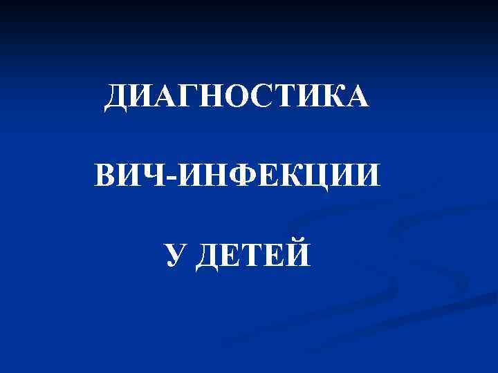 ДИАГНОСТИКА ВИЧ-ИНФЕКЦИИ У ДЕТЕЙ 