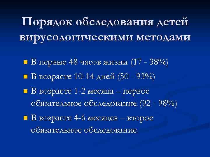 Порядок обследования детей вирусологическими методами n В первые 48 часов жизни (17 - 38%)