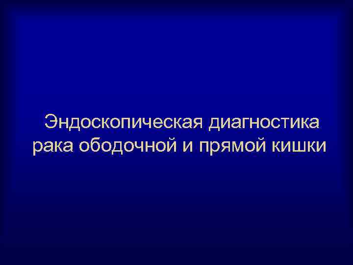 Эндоскопическая диагностика рака ободочной и прямой кишки 