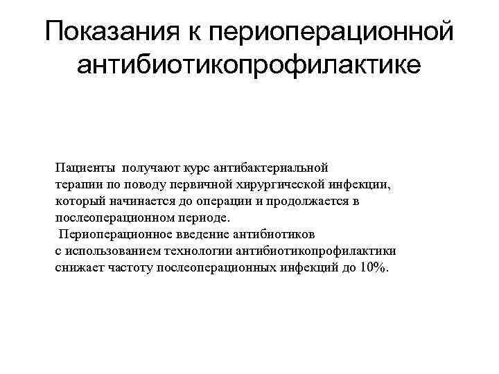 Показания к периоперационной антибиотикопрофилактике Пациенты получают курс антибактериальной терапии по поводу первичной хирургической инфекции,