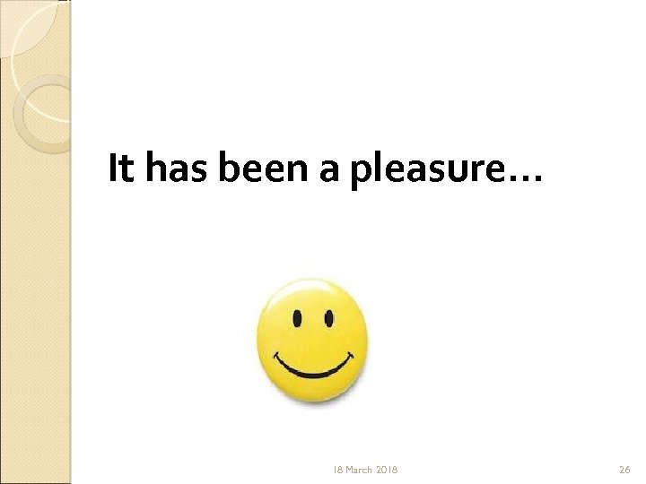 It has been a pleasure… 18 March 2018 26 