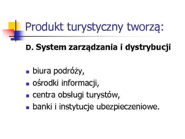 Produkt turystyczny tworzą: D. System zarządzania i dystrybucji n n biura podróży, ośrodki informacji,