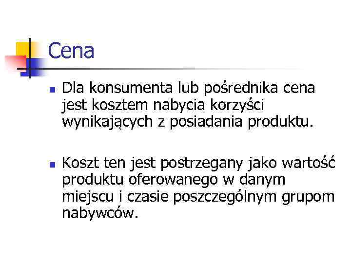 Cena n n Dla konsumenta lub pośrednika cena jest kosztem nabycia korzyści wynikających z