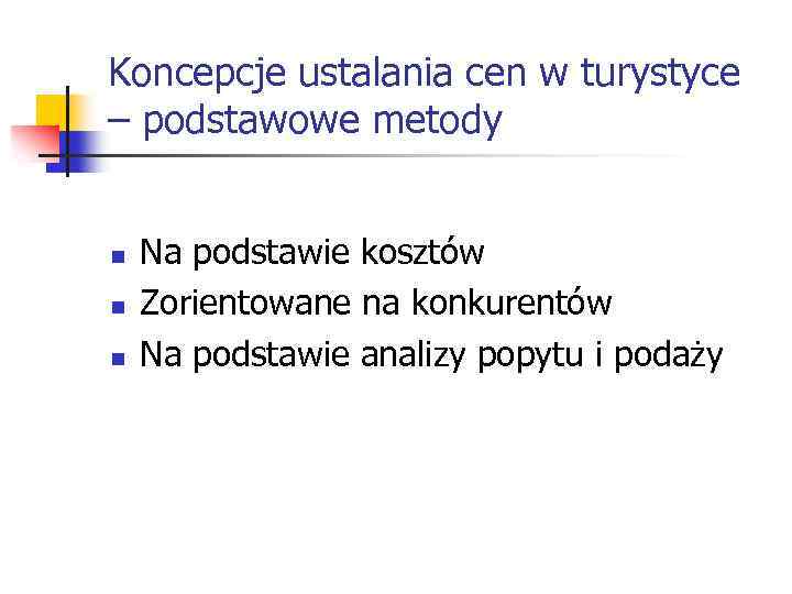 Koncepcje ustalania cen w turystyce – podstawowe metody n n n Na podstawie kosztów