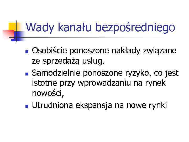 Wady kanału bezpośredniego n n n Osobiście ponoszone nakłady związane ze sprzedażą usług, Samodzielnie