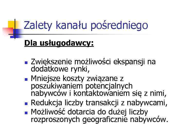 Zalety kanału pośredniego Dla usługodawcy: n n Zwiększenie możliwości ekspansji na dodatkowe rynki, Mniejsze