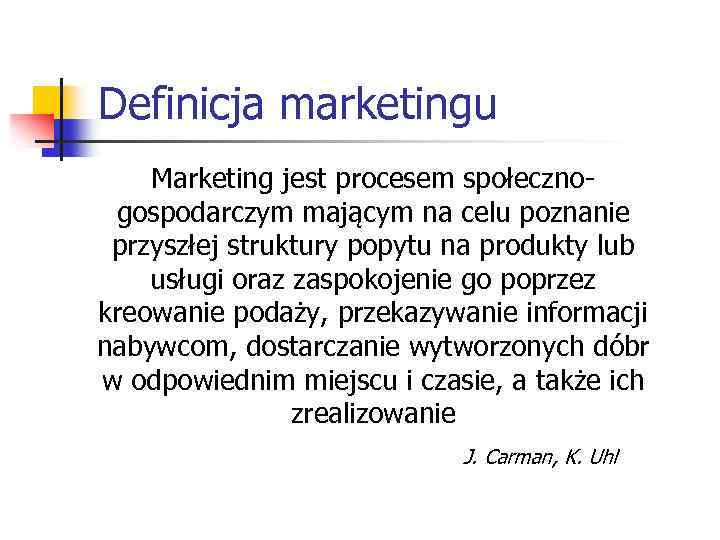 Definicja marketingu Marketing jest procesem społecznogospodarczym mającym na celu poznanie przyszłej struktury popytu na