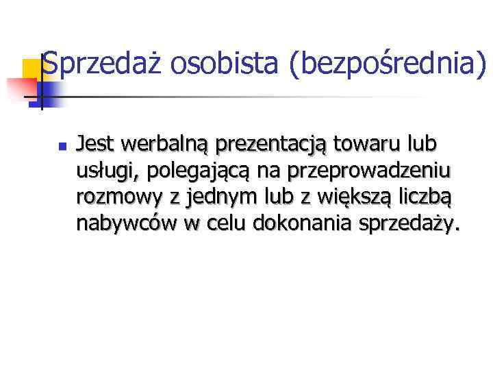 Sprzedaż osobista (bezpośrednia) n Jest werbalną prezentacją towaru lub usługi, polegającą na przeprowadzeniu rozmowy