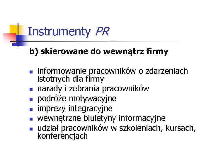 Instrumenty PR b) skierowane do wewnątrz firmy n n n informowanie pracowników o zdarzeniach