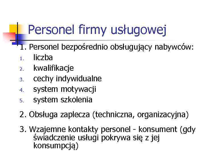 Personel firmy usługowej 1. Personel bezpośrednio obsługujący nabywców: 1. liczba 2. kwalifikacje 3. cechy