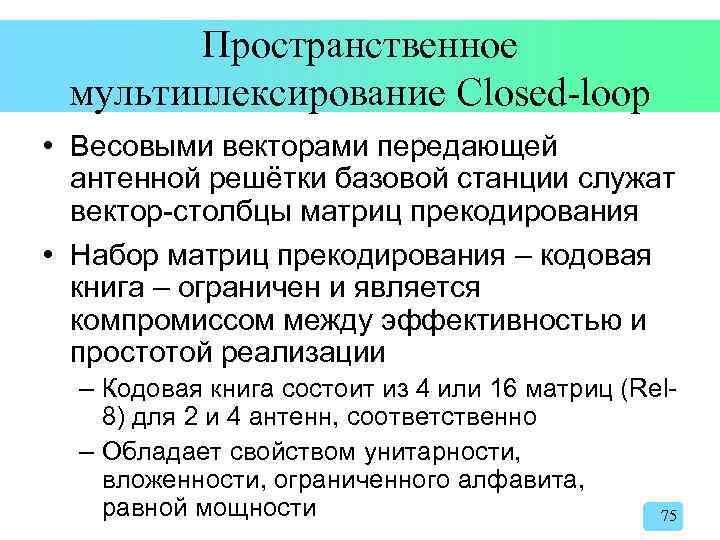 Пространственное мультиплексирование Closed-loop • Весовыми векторами передающей антенной решётки базовой станции служат вектор-столбцы матриц