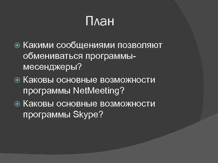 План Какими сообщениями позволяют обмениваться программымесенджеры? Каковы основные возможности программы Net. Meeting? Каковы основные