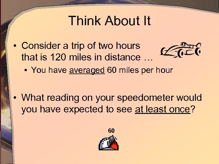 Think About It • Consider a trip of two hours that is 120 miles