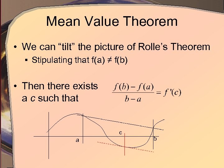 Mean Value Theorem • We can “tilt” the picture of Rolle’s Theorem § Stipulating