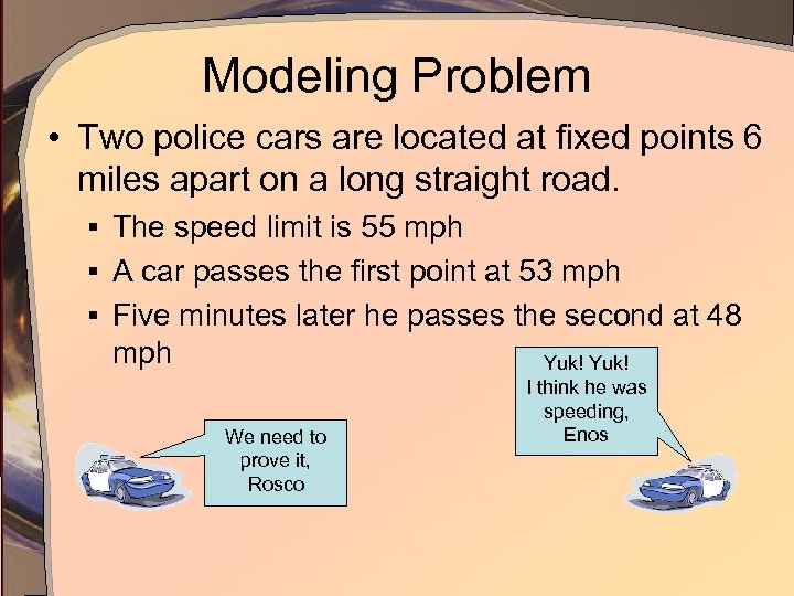 Modeling Problem • Two police cars are located at fixed points 6 miles apart