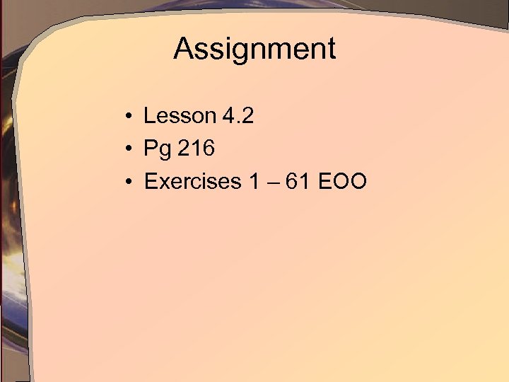Assignment • Lesson 4. 2 • Pg 216 • Exercises 1 – 61 EOO