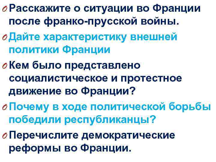 O Расскажите о ситуации во Франции после франко-прусской войны. O Дайте характеристику внешней политики