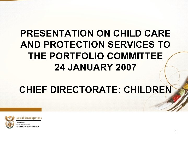 PRESENTATION ON CHILD CARE AND PROTECTION SERVICES TO THE PORTFOLIO COMMITTEE 24 JANUARY 2007