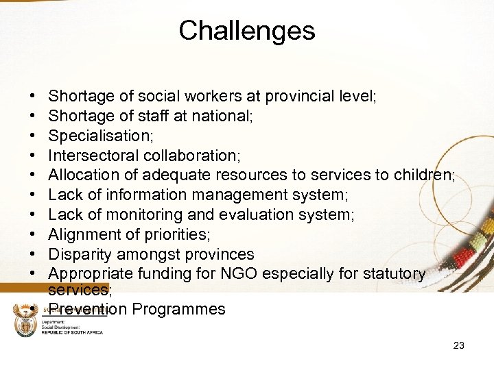 Challenges • • • Shortage of social workers at provincial level; Shortage of staff