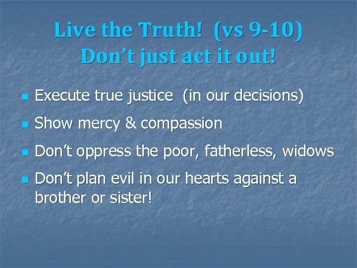 Live the Truth! (vs 9 -10) Don’t just act it out! n Execute true