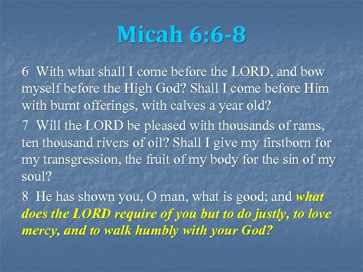 Micah 6: 6 -8 6 With what shall I come before the LORD, and