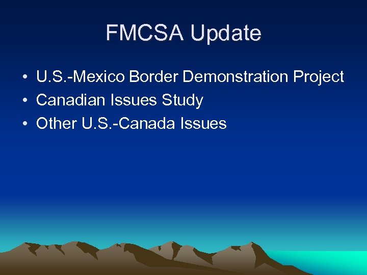 FMCSA Update • U. S. -Mexico Border Demonstration Project • Canadian Issues Study •