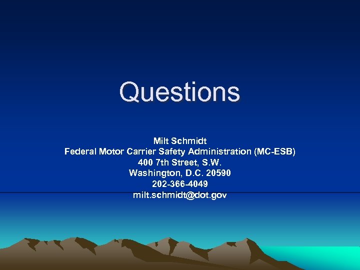 Questions Milt Schmidt Federal Motor Carrier Safety Administration (MC-ESB) 400 7 th Street, S.