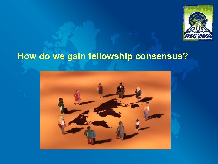 How do we gain fellowship consensus? 